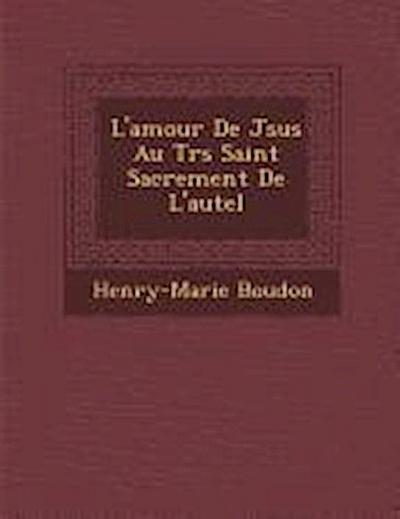 L’Amour de J Sus Au Tr S Saint Sacrement de L’Autel