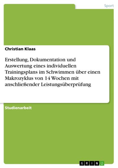 Erstellung, Dokumentation und Auswertung eines individuellen Trainingsplans im Schwimmen über einen Makrozyklus von 14 Wochen mit anschließender Leistungsüberprüfung