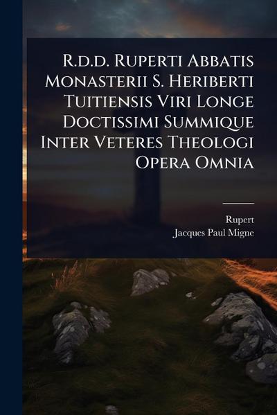 R.d.d. Ruperti Abbatis Monasterii S. Heriberti Tuitiensis Viri Longe Doctissimi Summique Inter Veteres Theologi Opera Omnia