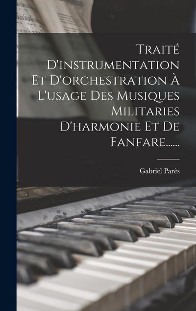 Traité D’instrumentation Et D’orchestration À L’usage Des Musiques Militaries D’harmonie Et De Fanfare......