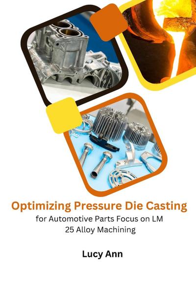 Optimizing Pressure Die Casting for Automotive Parts Focus on LM 25 Alloy Machining