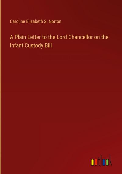 A Plain Letter to the Lord Chancellor on the Infant Custody Bill