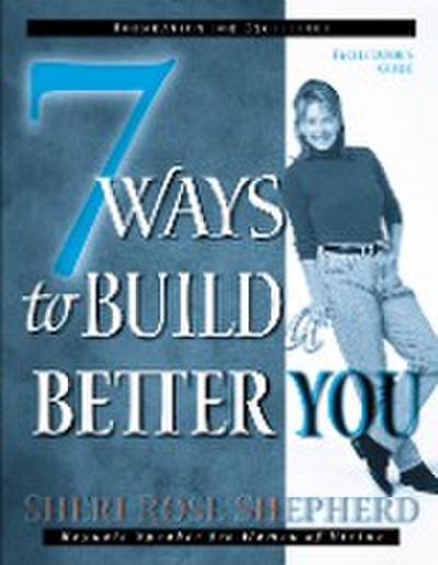 7 Ways to Build a Better you (Facilitator’s Guide)