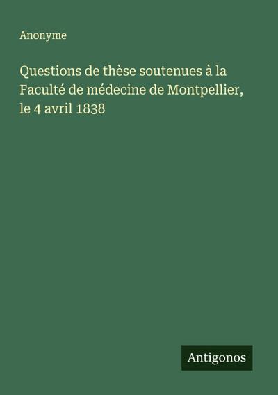 Questions de thèse soutenues à la Faculté de médecine de Montpellier, le 4 avril 1838
