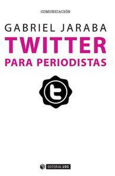 Twitter para periodistas : cómo usar con profesionalidad el microblogging para sacar partido de la Red