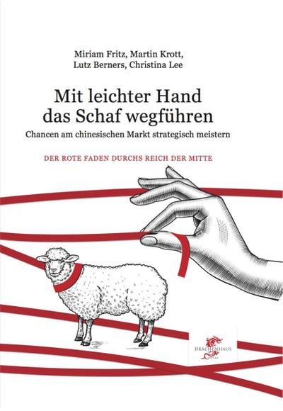 Mit leichter Hand das Schaf wegführen: Chancen im chinesischen Markt strategisch nützen (Der Rote Faden durchs Reich der Mitte)