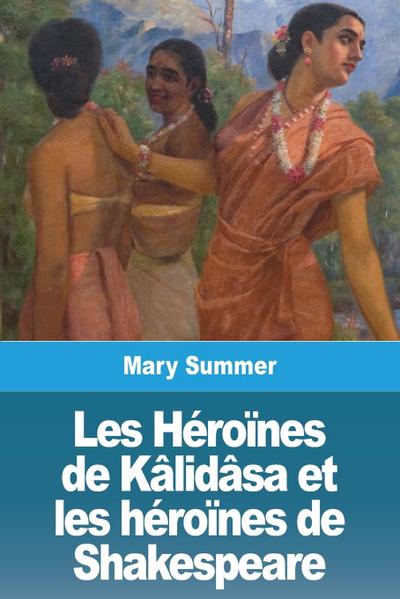 Les Héroïnes de Kâlidâsa et les héroïnes de Shakespeare