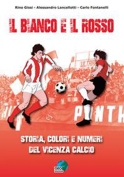 Il bianco e il rosso. Storia, colori e numeri del Vicenza Calcio