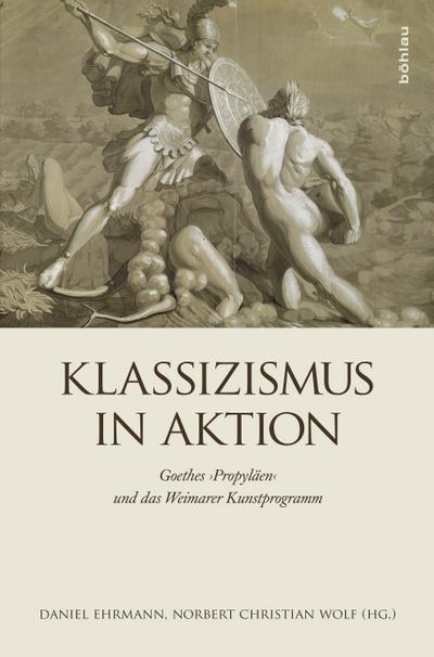 Klassizismus in Aktion (Literaturgeschichte in Studien und Quellen): Goethes "Propyläen" und das Kunstprogramm der Weimarer Klassik