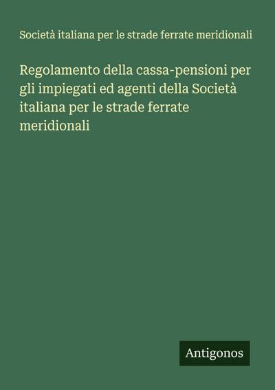 Regolamento della cassa-pensioni per gli impiegati ed agenti della Società italiana per le strade ferrate meridionali
