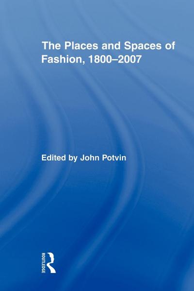 The Places and Spaces of Fashion, 1800-2007