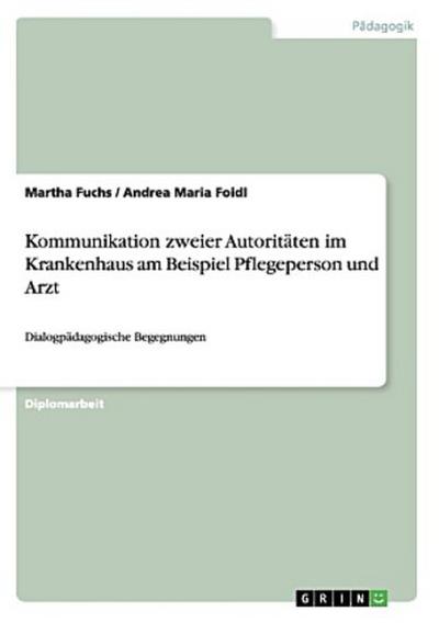 Kommunikation zweier Autoritäten im Krankenhaus am Beispiel Pflegeperson und Arzt