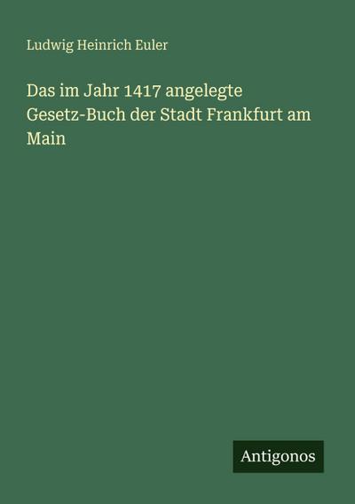 Das im Jahr 1417 angelegte Gesetz-Buch der Stadt Frankfurt am Main