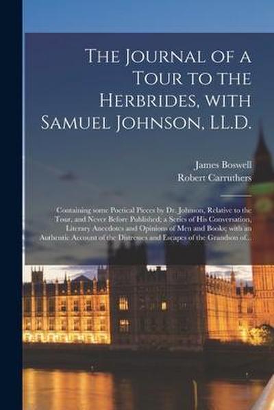 The Journal of a Tour to the Herbrides, With Samuel Johnson, LL.D.; Containing Some Poetical Pieces by Dr. Johnson, Relative to the Tour, and Never Be