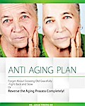 Anti-Aging Plan: Forget About Growing Old Gracefully Fight back And Slow Or Reverse The Aging Process Completely