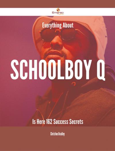 Everything About Schoolboy Q Is Here - 162 Success Secrets