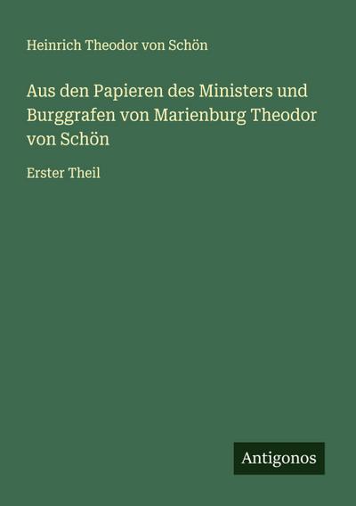 Aus den Papieren des Ministers und Burggrafen von Marienburg Theodor von Schön
