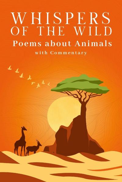 Whispers of the Wild - A Collection of Poems about Animals (with Commentary)