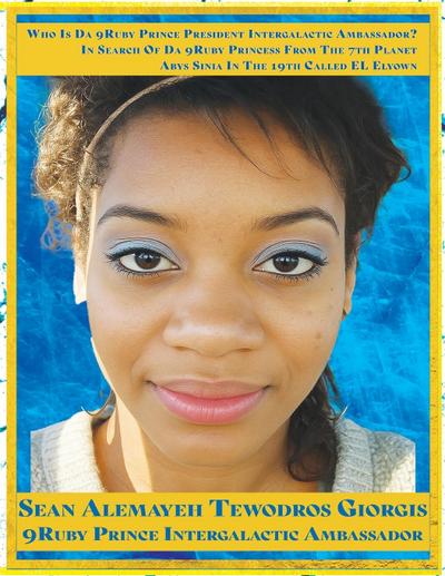 In Search Of Da 9Ruby Princess From The 7th Planet Abys Sinia In The 19th Galaxy Called EL Elyown. 9Love Divine Love Story Of DestinEye Philmore Who Is Da 9Ruby Prince President Intergalactic Ambassador?