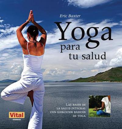 Yoga Para Tu Salud: Las Bases de la Salud Integral Con Ejercicios Básicos de Yoga