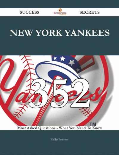 New York Yankees 352 Success Secrets - 352 Most Asked Questions On New York Yankees - What You Need To Know