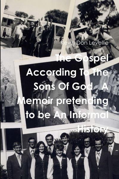 The Gospel According To The Sons Of God   A Memoir pretending to be An Informal History