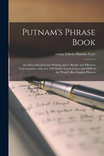 Putnam’s Phrase Book; an Aid to Social Letter Writing and to Ready and Effective Conversation, With Over 100 Model Social Letters and 6000 of the Worl