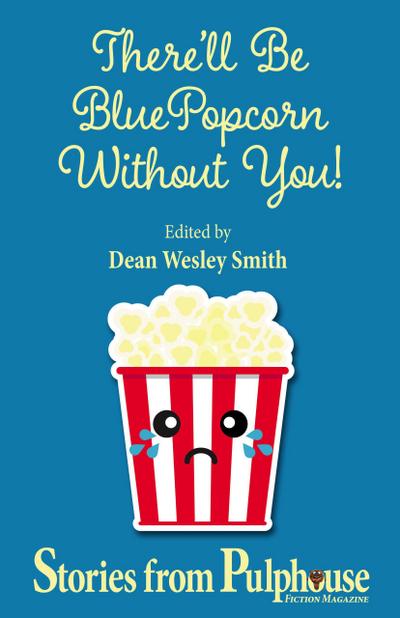 There’ll Be Blue Popcorn Without You (Pulphouse Books)