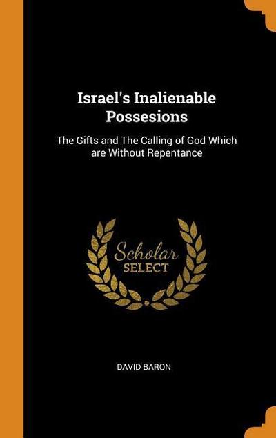 Israel’s Inalienable Possesions: The Gifts and the Calling of God Which Are Without Repentance