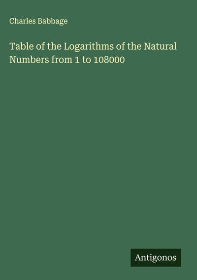 Table of the Logarithms of the Natural Numbers from 1 to 108000