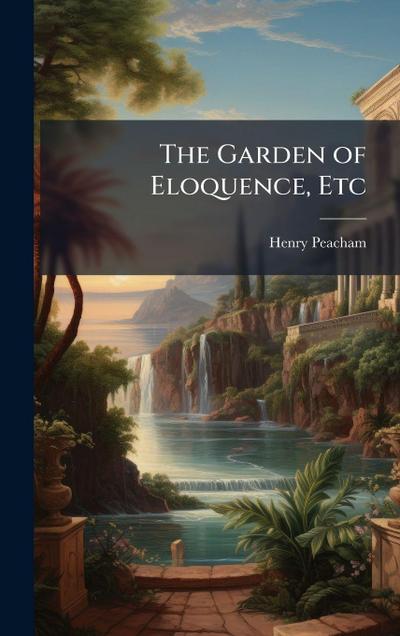 The Garden of Eloquence, Etc