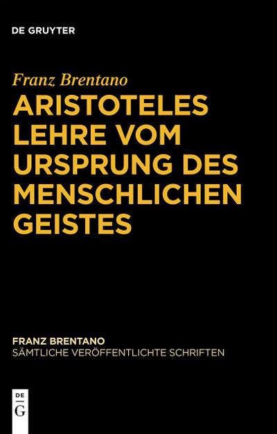 Franz Brentano: Sämtliche veröffentlichte Schriften. Schriften zu Aristoteles Aristoteles Lehre vom Ursprung des menschlichen Geistes