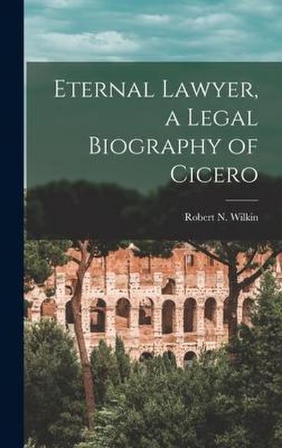 Eternal Lawyer, a Legal Biography of Cicero