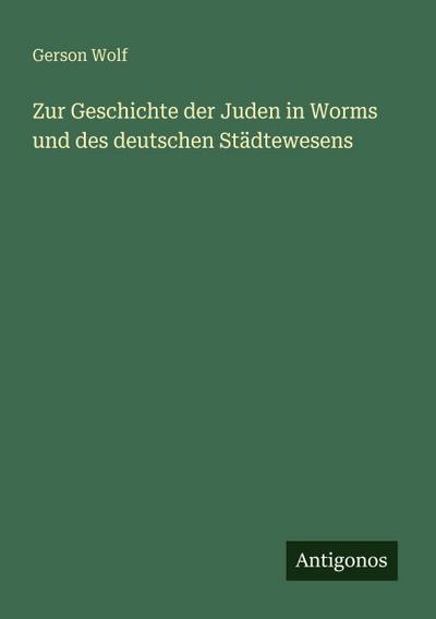 Zur Geschichte der Juden in Worms und des deutschen Städtewesens