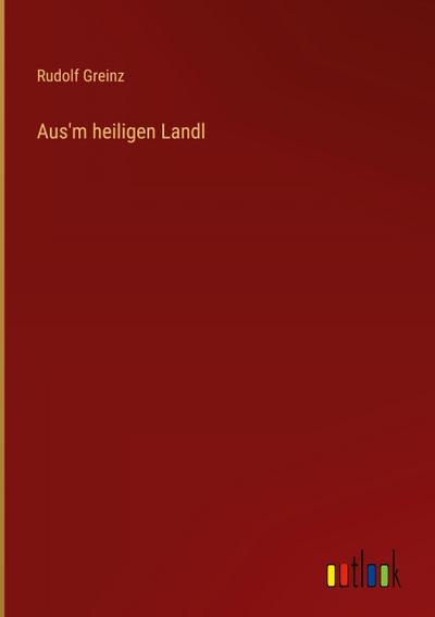 Aus’m heiligen Landl