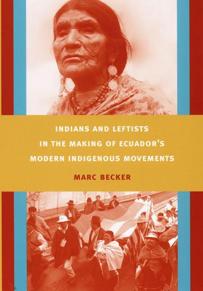 Indians and Leftists in the Making of Ecuador’s Modern Indigenous Movements