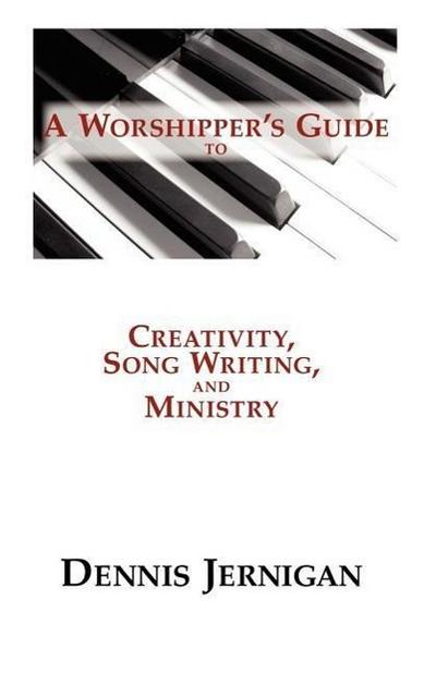 A Worshipper’s Guide to Creativity, Song Writing, and Ministry