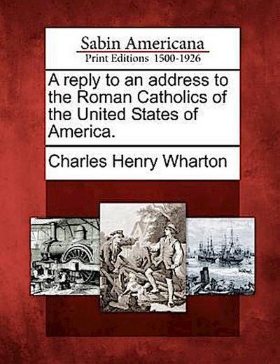 A Reply to an Address to the Roman Catholics of the United States of America.