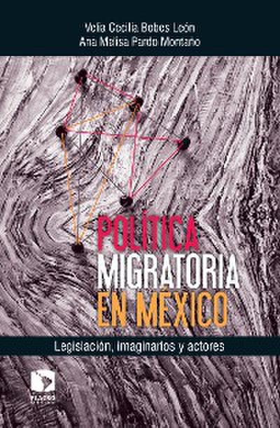Política migratoria en México: Legislación, imaginarios y actores