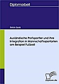 Ausländische Profisportler und ihre Integration in Mannschaftssportarten am Beispiel Fußball