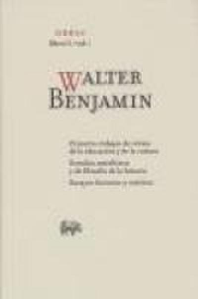 Primeros trabajos de crítica de la educación y la cultura ; Estudios metafísicos y de filosofía de la historia - Walter Benjamin