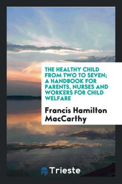 The healthy child from two to seven; a handbook for parents, nurses and workers for child welfare
