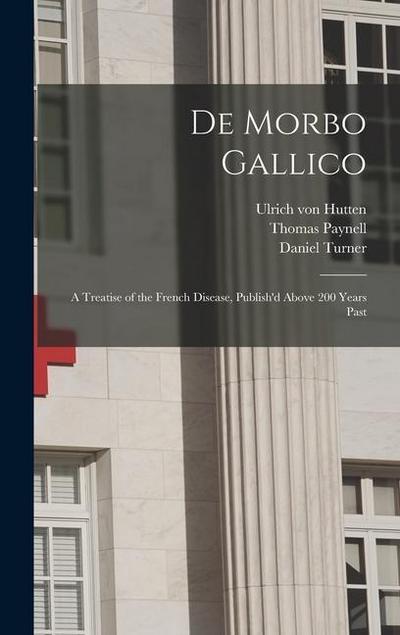 De Morbo Gallico: a Treatise of the French Disease, Publish’d Above 200 Years Past
