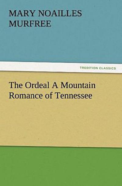 The Ordeal A Mountain Romance of Tennessee