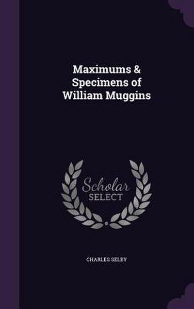 Maximums & Specimens of William Muggins