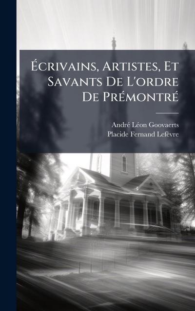 Ã&#137;crivains, Artistes, Et Savants De L’ordre De PrÃ(c)montrÃ(c)