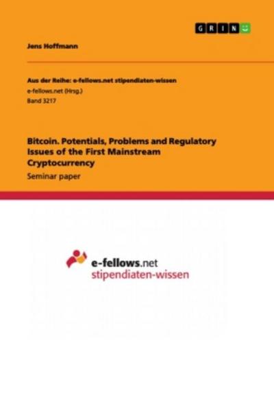 Bitcoin. Potentials, Problems and Regulatory Issues of the First Mainstream Cryptocurrency