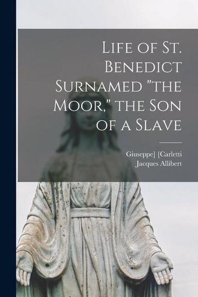Life of St. Benedict Surnamed "the Moor," the Son of a Slave