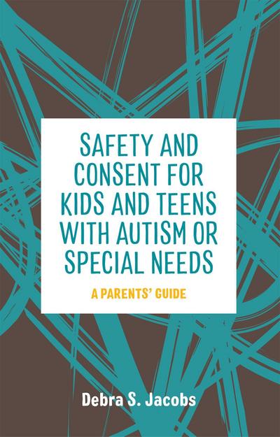 Safety and Consent for Kids and Teens with Autism or Special Needs: A Parents’ Guide