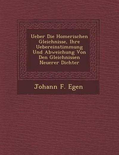 Ueber Die Homerischen Gleichnisse, Ihre Uebereinstimmung Und Abweichung Von Den Gleichnissen Neuerer Dichter